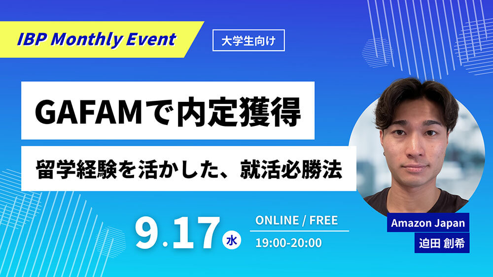 【IBP Monthly Event】GAFAMで内定を勝ち取る！先輩の実例と留学の活かし方［オンライン］